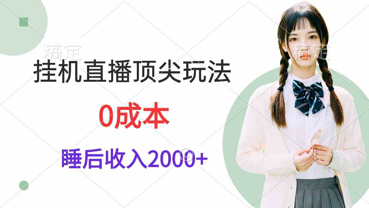 （9715期）挂机直播顶尖玩法，睡后日收入2000+、0成本，视频教学-紫橙网创