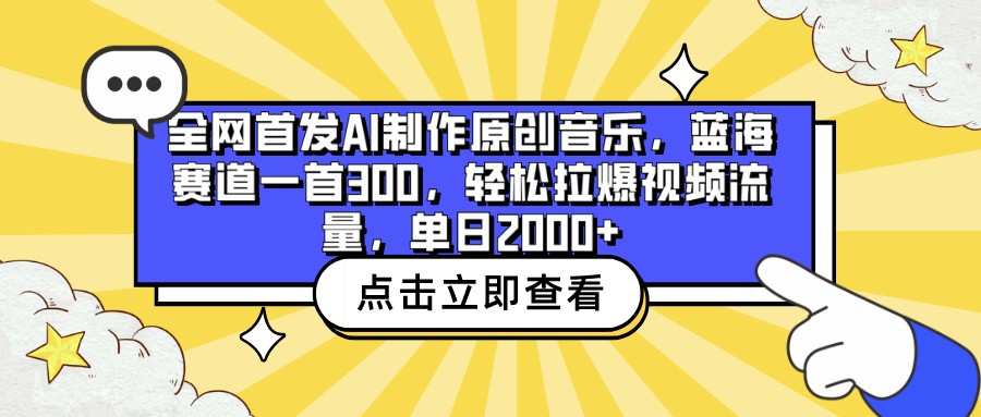 全网首发AI制作原创音乐，蓝海赛道一首300，轻松拉爆视频流量，单日2000+-紫橙网创