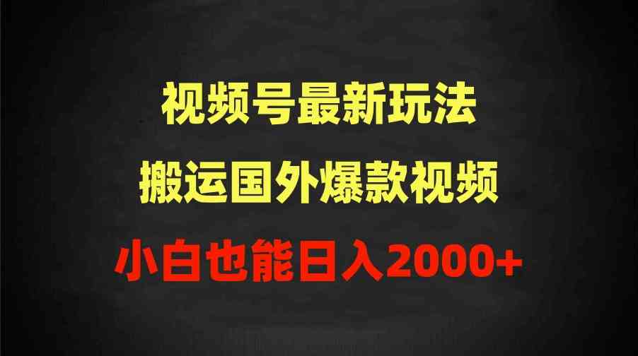 （9796期）2024视频号最新玩法，搬运国外爆款视频，100%过原创，小白也能日入2000+-紫橙网创