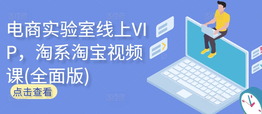 电商实验室线上VIP，淘系淘宝视频课(全面版)-紫橙网创