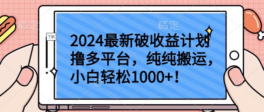 2024最新破收益计划撸多平台，纯纯搬运，小白轻松1000+-紫橙网创